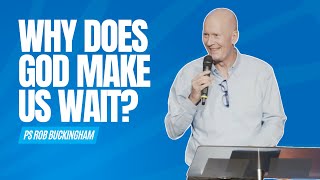 Why Does God Make Us Wait? | Ps Rob Buckingham