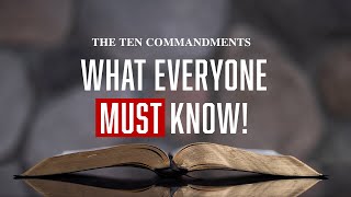 The Ten Commandments: What Everyone Must Know!
