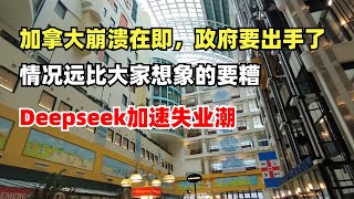 加拿大崩溃在即，政府要出手了，情况远比大家想象的要糟，Deepseek加速失业潮