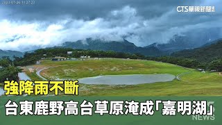 強降雨不斷 台東鹿野高台草原淹成「嘉明湖」｜華視新聞 20230726