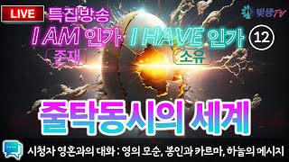 [생생LIVE영성토크] 특집방송 12부 - 줄탁동시의 세계 _ I AM 인가(존재), I HAVE 인가(소유) \u0026 시청자 영혼과의 대화_230627