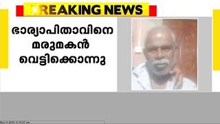 ഇടുക്കി നെടുംകണ്ടത്ത് ഭാര്യാപിതാവിനെ മരുമകൻ വെട്ടി കൊന്നു