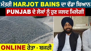 ਮੰਤਰੀ Harjot Bains ਦਾ ਵੱਡਾ ਬਿਆਨ Punjab ਦੇ ਲੋਕਾਂ ਨੂੰ ਹੁਣ ਜਲਦ ਮਿਲੇਗੀ Online ਰੇਤਾ - ਬਜਰੀ