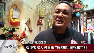 │香港尋客│香港客庄舞麒麟.舞火龍 列中國國家級非遺【客家新聞20230207】