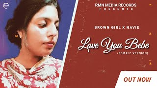 LOVE YOU TERE NAAL BEBE MERIYE : Brown Girl X NAvie(Female Version)Latest Punjabi Songs 2023