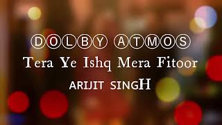 Tera Ye Ishq Mera Fitoor || ARIJIT SINGH || DOLBY ATMOS || #fitoor #arijitsingh