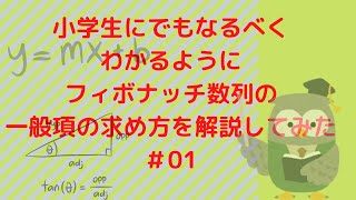 小学生にも伝わるようにフィボナッチ数列の一般項の求め方を解説してみた！#01