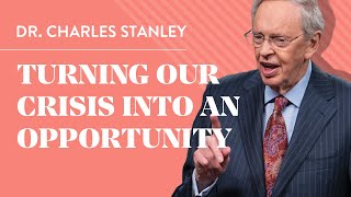 Turning Our Crisis into an Opportunity – Dr. Charles Stanley