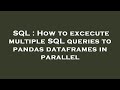 SQL : How to excecute multiple SQL queries to pandas dataframes in parallel