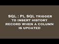 SQL : PL SQL trigger to insert history record when a column is updated