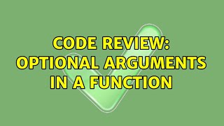 Code Review: Optional arguments in a function (2 Solutions!!)