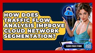 How Does Traffic Flow Analysis Improve Cloud Network Segmentation? - Cloud Stack Studio