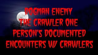 DOGMAN ENEMY THE CRAWLER ONE PERSON'S DOCUMENTED ENCOUNTERS W/ CRAWLERS