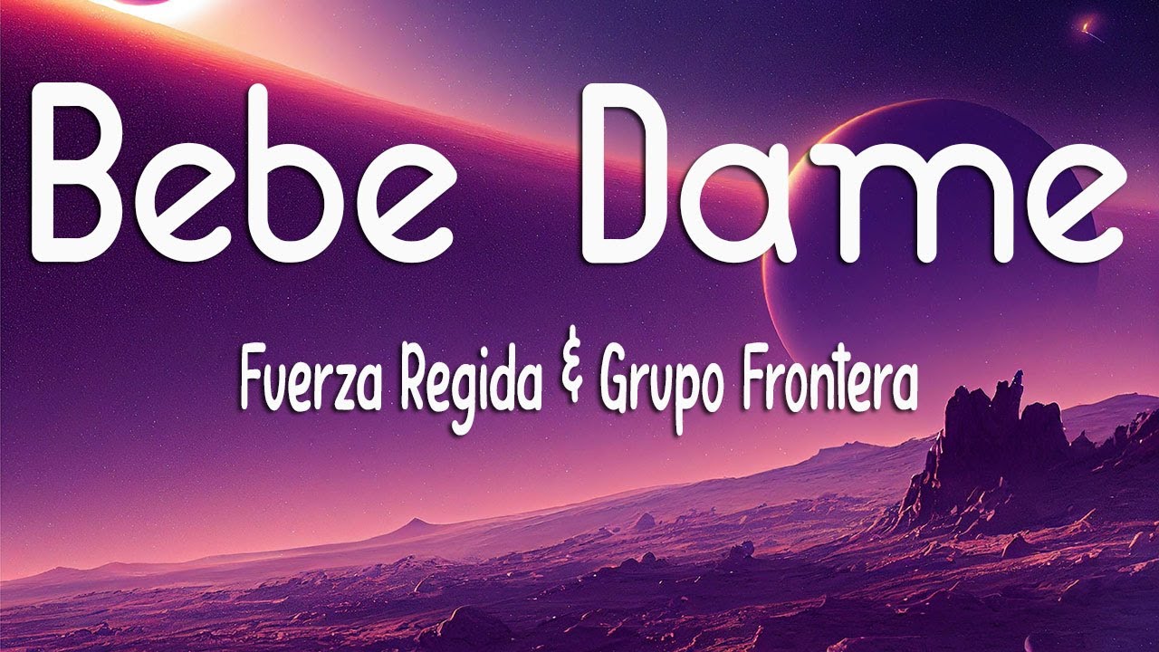 Fuerza Regida X Grupo Frontera - Bebe Dame (Letra/Lyrics) - YouTube