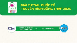 🛑[Livestream] Giải Futsal Quốc tế THĐT 2025: BV Bank Sa Đéc - Bọc Phát Tài vs HT Friends FC | THDT