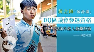 【維港外望】黃之鋒「被港獨」 DQ區議會參選資格 港共自製海外敵人愚蠢至極