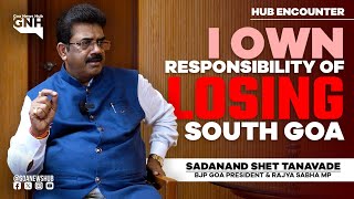 I OWN RESPONSIBILITY OF LOSING SOUTH GOA | HUB ENCOUNTER | SADANAND SHET TANAVADE | 25/10/2024 | GNH