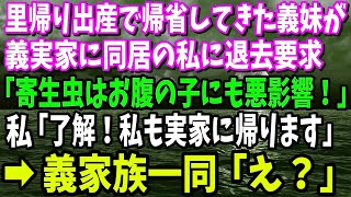 【スカッと】同居中の義実家に里帰り出産で帰省してきた義妹が私に退去要求「寄生虫はお腹の子に悪影響！」私「了解！私も実家に帰ります」→義家族一同「え？」結果…【修羅場】