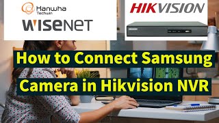 How to connect Samsung (Hanwha-Wisenet) camera in Hikvision NVR | DS-7604NI-K1/4P | QNO-6072R