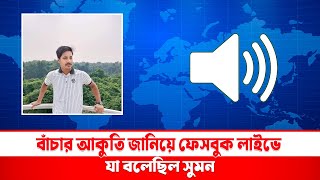 বাঁচার আকুতি জানিয়ে ফেসবুক লাইভে যা বলেছিল সুমন