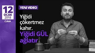 Yiğidi çökertmez kahır. Yiğidi GÜL ağlatır..