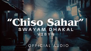 @vibyn X Swayam Dhakal - Chiso Sahar (Official Audio)