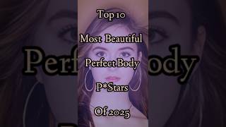 Top 10 Most Beautiful Perfect Body Pstars of 2025 #beauty #shortvideo #shorts #top #top10
