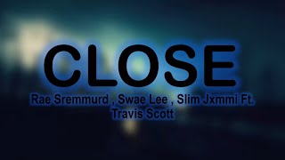 Close - Rae Sremmurd , Swae Lee , Slim Jxmmi Ft. Travis Scott ( Lyric Video )