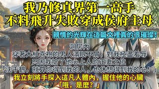 完結大格局感人爽文：我乃修真界第一高手，不料飛升失敗穿成侯府主母。洞房內，穿著大紅喜袍的男人滿眼不屑，對我極盡羞辱：就算你得到我的人，也休想得到我的心！我立刻將手探入這凡人體內，握住他的心臟