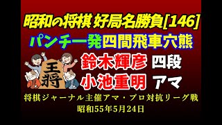 昭和の将棋[146] ▲鈴木輝彦 四段△小池重明 アマ　位取りvs四間飛車穴熊　棋譜並べ　将棋ジャーナル主催アマ・プロ対抗リーグ戦一回戦　昭和55年5月24日　無冠の帝王真剣師小池重明がプロに挑む