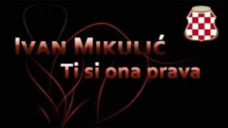 Ivan Mikulic - Ti si ona prava