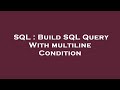SQL : Build SQL Query With multiline Condition
