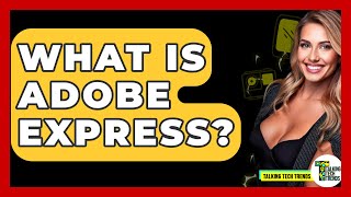 What Is Adobe Express? - Talking Tech Trends