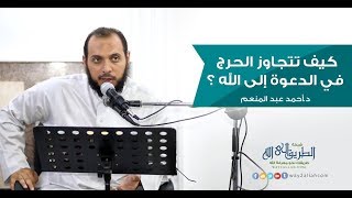 كيف تتجاوز الحرج في الدعوة إلى الله ؟   د أحمد عبد المنعم