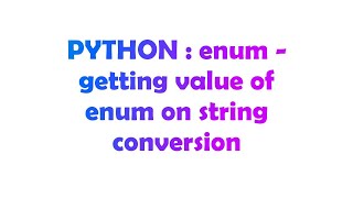 PYTHON : enum - getting value of enum on string conversion