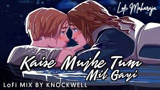 Kaise Mujhe Tum Mil Gayi (LoFi Mix By @Knockwell) | Ghajini | Titanic | Hindi Lofi | LoFi Maharaja