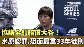 協議全額賠償大谷！　水原認罪　恐面臨最重33年徒刑｜華視新聞 20240509