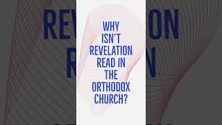 Why isn’t the book of Revelation read in the Orthodox Church?