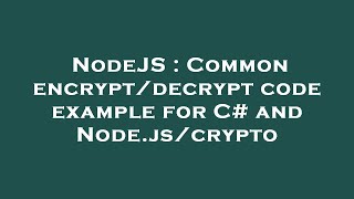NodeJS : Common encrypt/decrypt code example for C# and Node.js/crypto