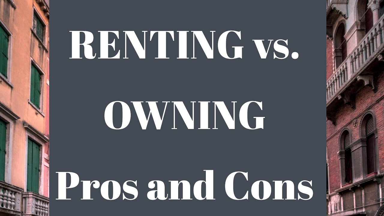 RENTING VS OWNING. PROS AND CONS. WHEN BUYING IS BETTER THAN RENTING ...