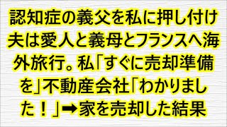 認知症の義父を私に押し付け夫は愛人と義母とフランスへ海外旅行。私「すぐに売却準備を」不動産会社「わかりました！」➡︎家を売却した結果