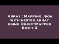 Array : Mapping Json with nested array using ObjectMapper Swift 3