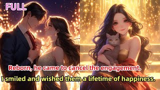 📕Reborn, he came to cancel the engagement. I smiled and wished them a lifetime of happiness.