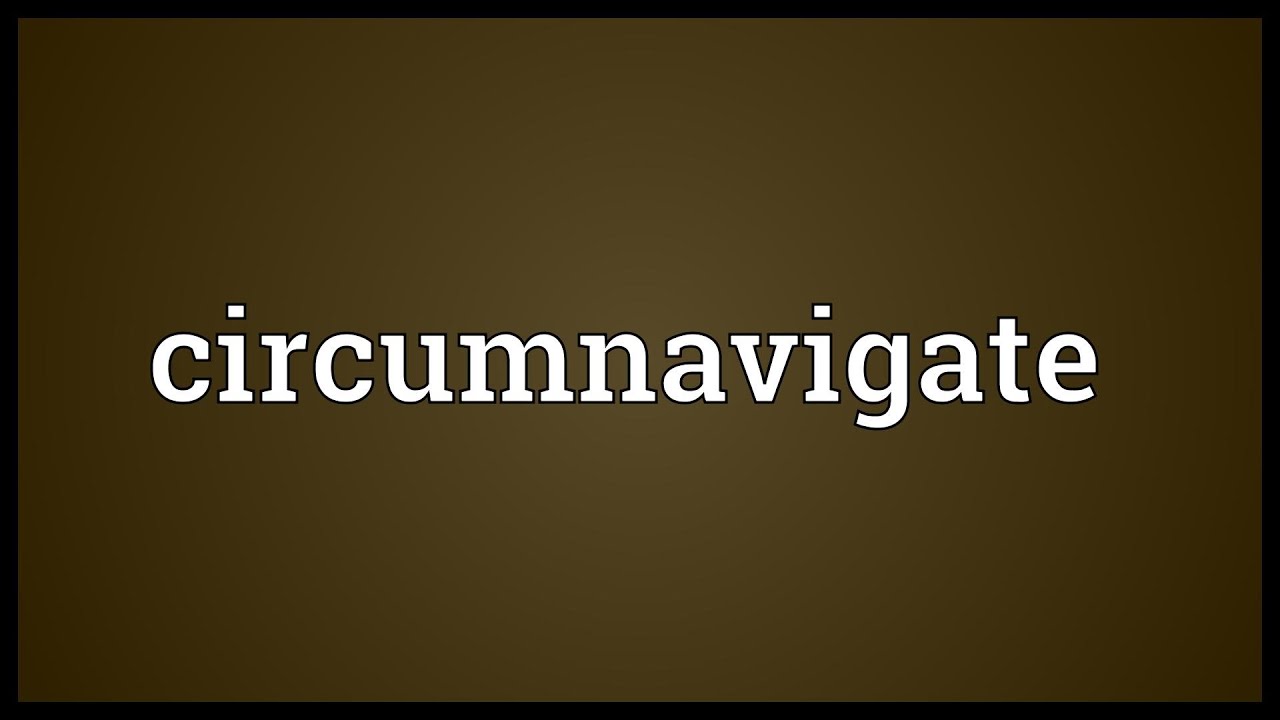 Circumnavigate Meaning - YouTube