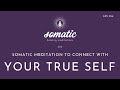 Somatic Meditation to Connect With Your True Self