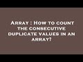 Array : How to count the consecutive duplicate values in an array?