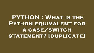 PYTHON : What is the Python equivalent for a case/switch statement?