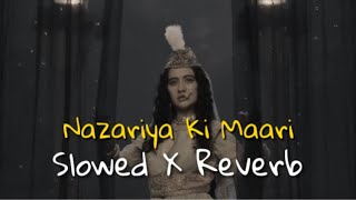 Nazariya Ki Maari | Slowed X Reverb | Ft. SLB , Sanjeeda Sheikh | Lofi Vibes | Full Song