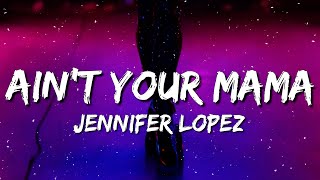 Jennifer Lopez - Ain't Your Mama (Lyrics)