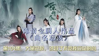 陈情令同人作品《曲名忘羡》第104集：大尾巴狼，不是说好了不吃我豆腐的吗？